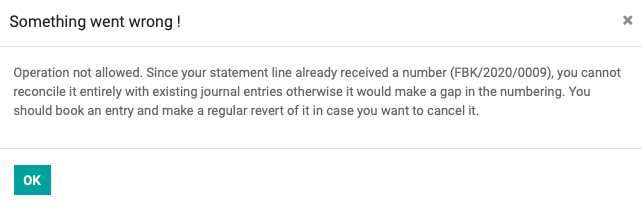 Operation not allowed. Since your statement line already received a number, you cannot reconcile it entirely with existing journal entries otherwise it would make a gap in the numbering. You should book an entry and make a regular revert of it in case you want to cancel it.